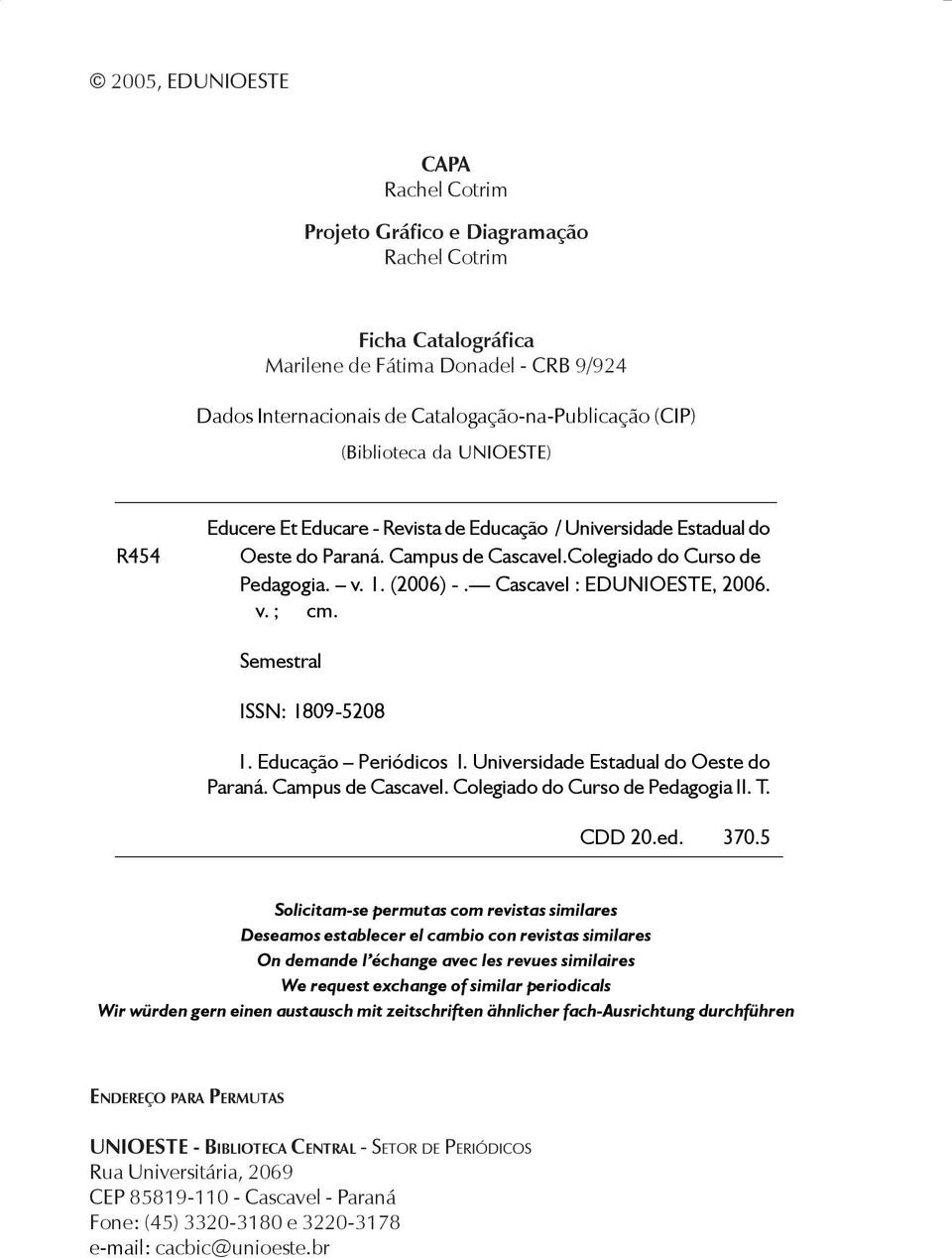 Semestral ISSN: 1809-5208 1. Educação Periódicos I. Universidade Estadual do Oeste do Paraná. Campus de Cascavel. Colegiado do Curso de Pedagogia II. T. CDD 20.ed. 370.