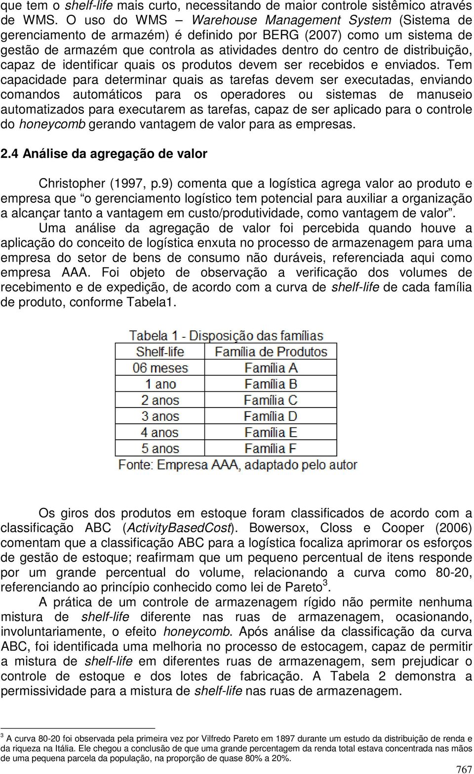 distribuição, capaz de identificar quais os produtos devem ser recebidos e enviados.