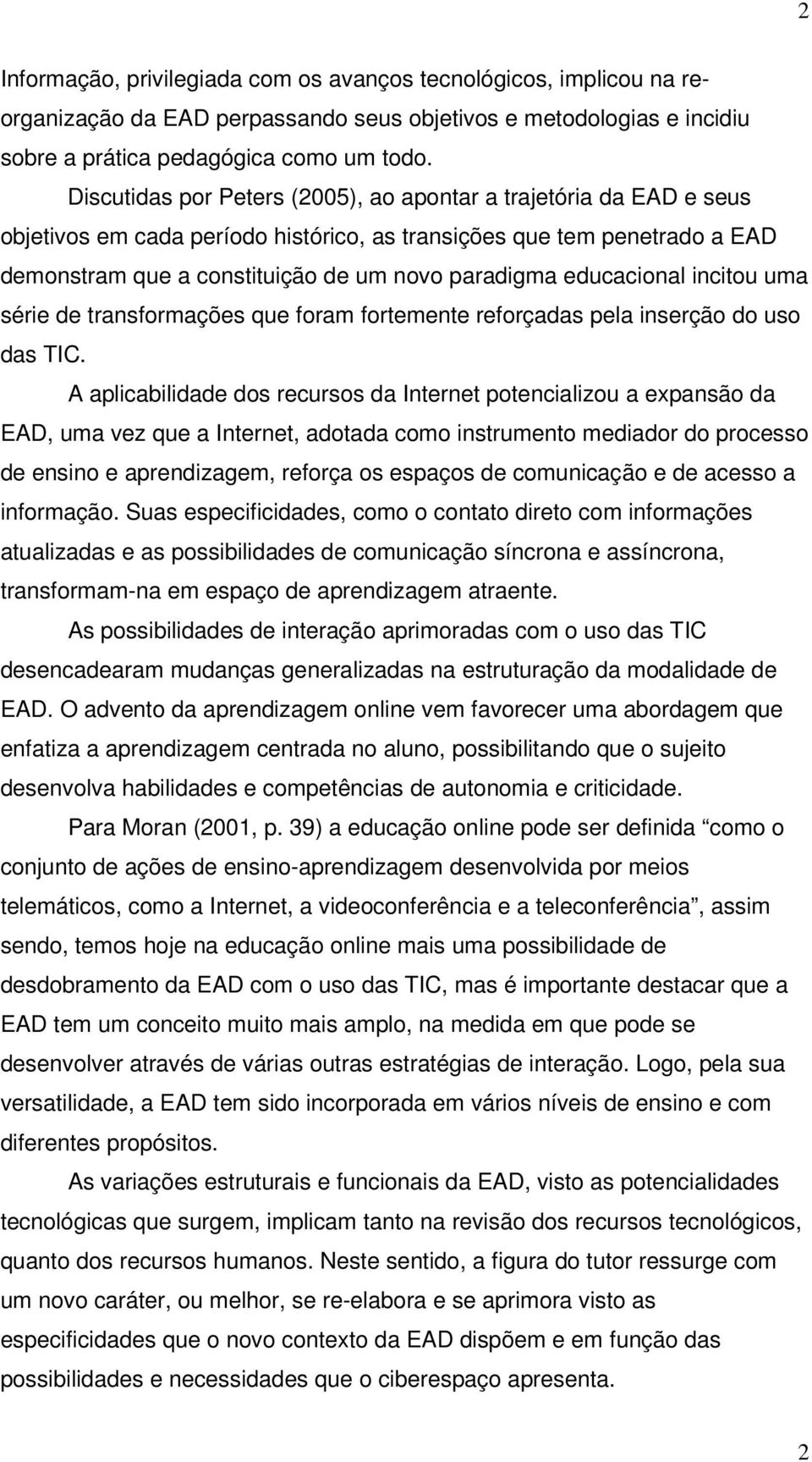 educacional incitou uma série de transformações que foram fortemente reforçadas pela inserção do uso das TIC.