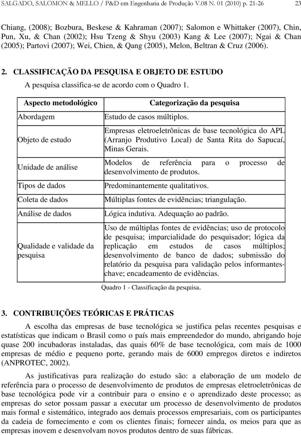 Wei, Chien, & Qang (2005), Melon, Beltran & Cruz (2006). 2. CLASSIFICAÇÃO DA PESQUISA E OBJETO DE ESTUDO A pesquisa classifica-se de acordo com o Quadro 1.