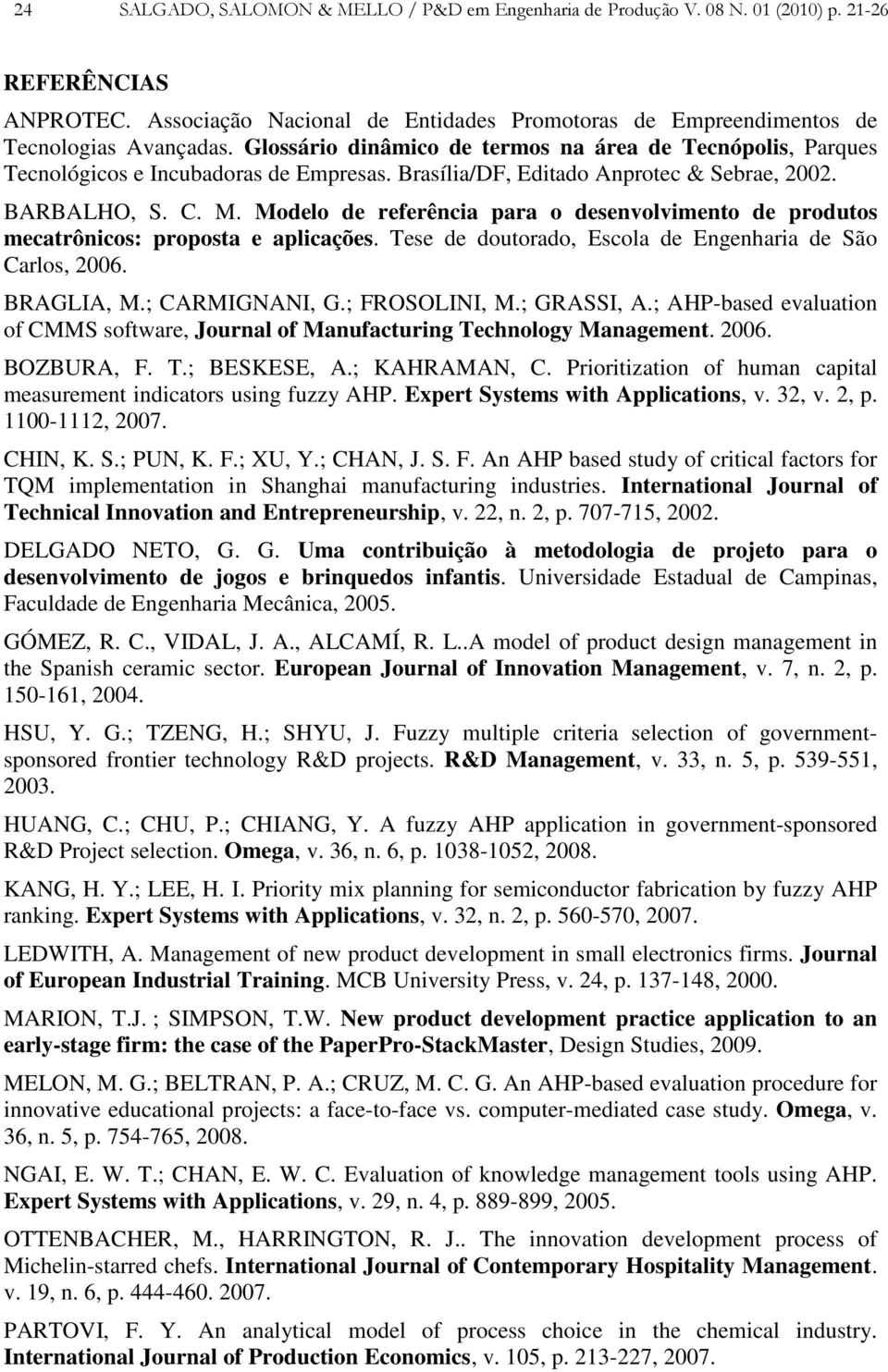 Modelo de referência para o desenvolvimento de produtos mecatrônicos: proposta e aplicações. Tese de doutorado, Escola de Engenharia de São Carlos, 2006. BRAGLIA, M.; CARMIGNANI, G.; FROSOLINI, M.