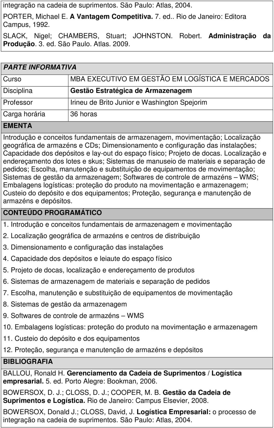 Gestão Estratégica de Armazenagem Irineu de Brito Junior e Washington Spejorim Introdução e conceitos fundamentais de armazenagem, movimentação; Localização geográfica de armazéns e CDs;