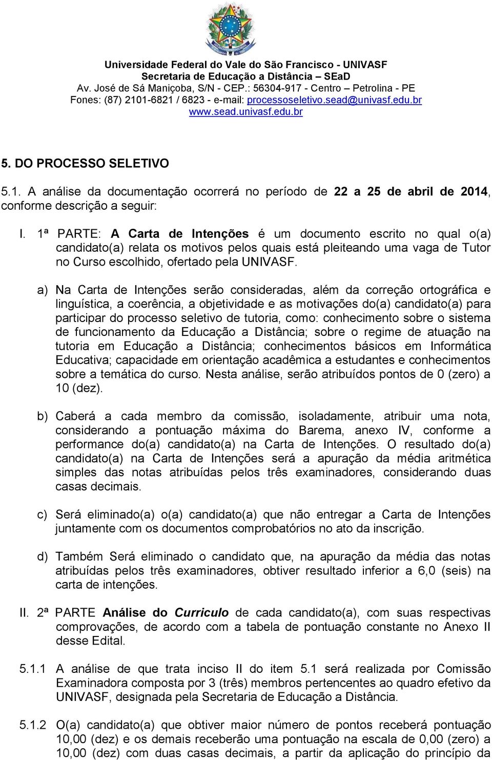 a) Na Carta de Intenções serão consideradas, além da correção ortográfica e linguística, a coerência, a objetividade e as motivações do(a) candidato(a) para participar do processo seletivo de