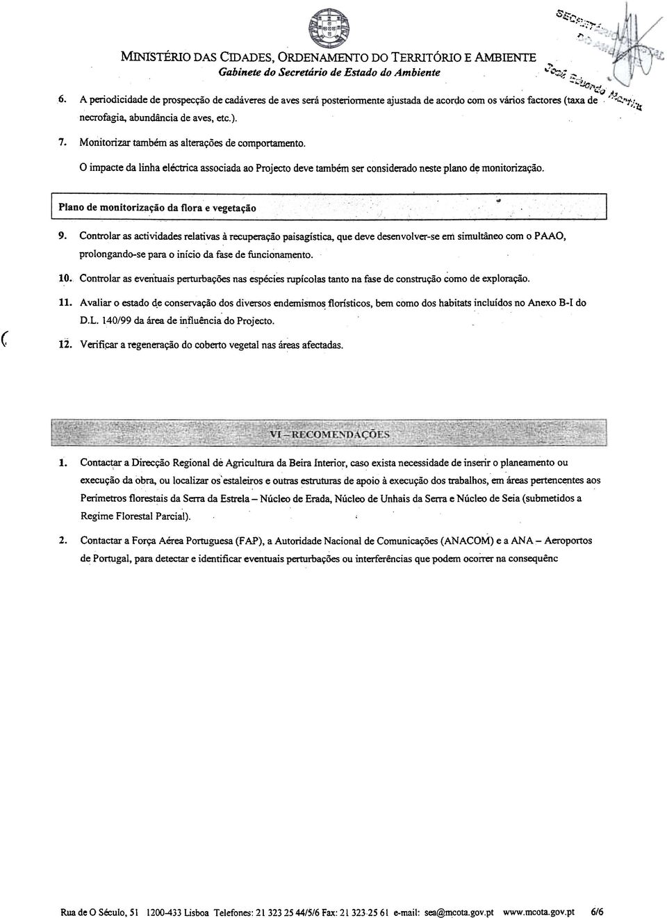 Monitorizar também as alterações de comportamento. o impacte da linha eléctrica associad ao Projecto deve também ser considerado neste plano d~ monitorização.