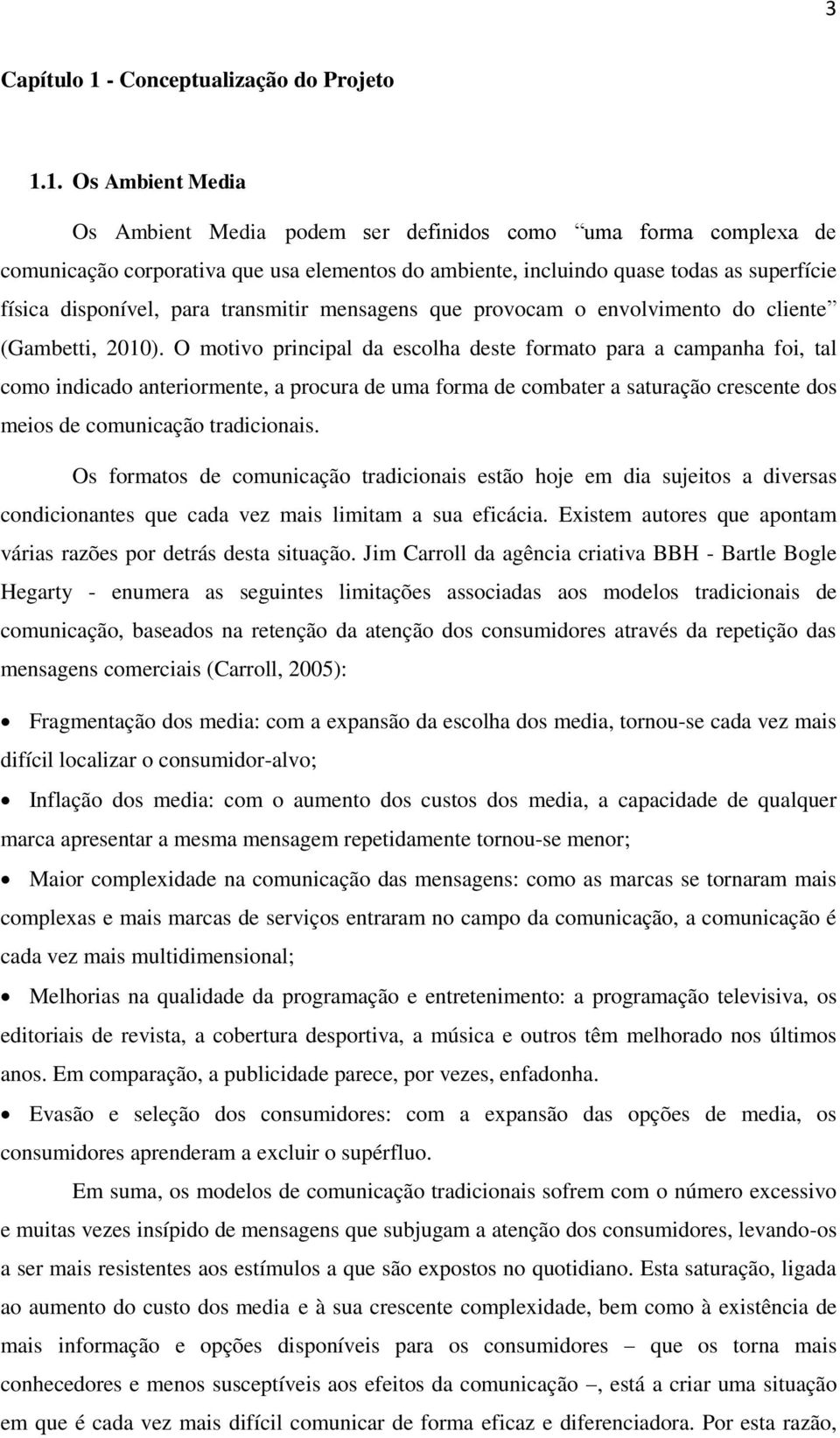 1. Os Ambient Media Os Ambient Media podem ser definidos como uma forma complexa de comunicação corporativa que usa elementos do ambiente, incluindo quase todas as superfície física disponível, para