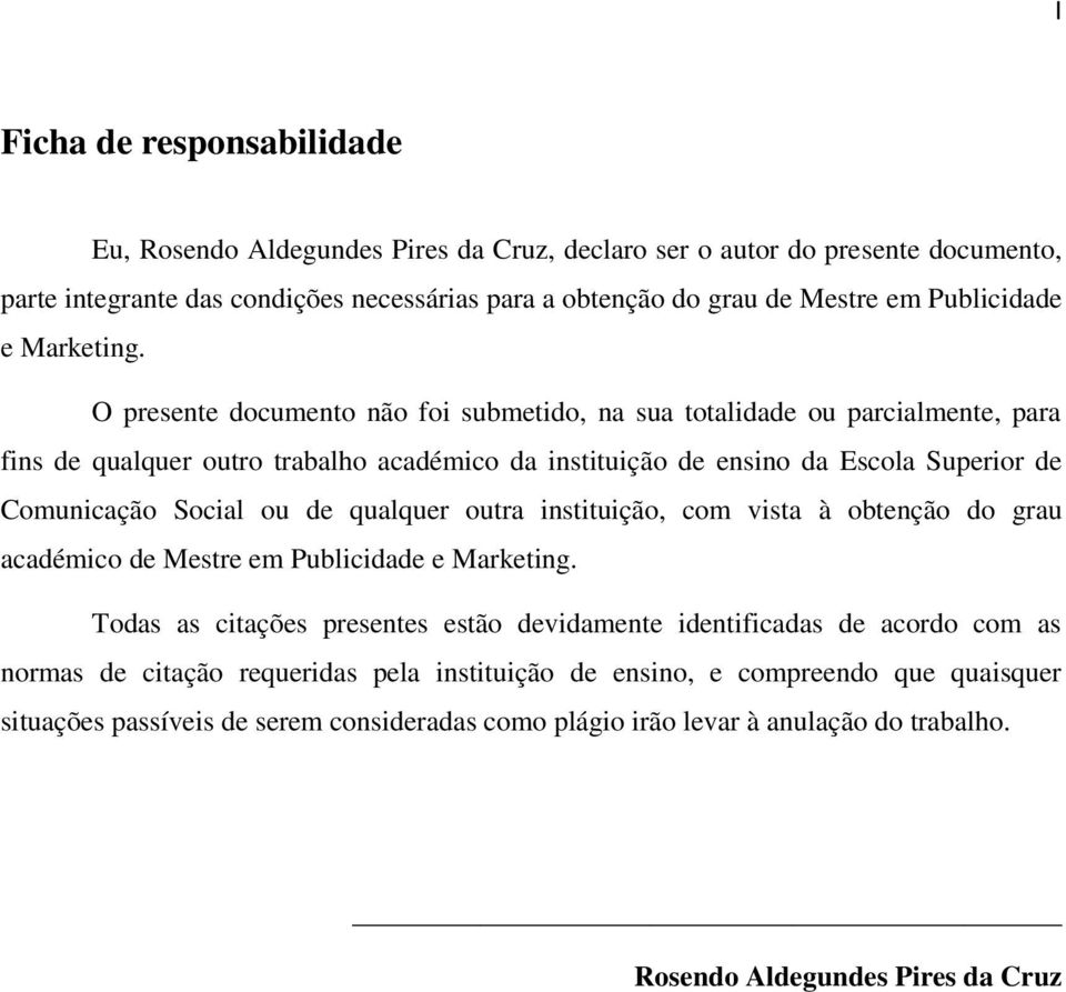 O presente documento não foi submetido, na sua totalidade ou parcialmente, para fins de qualquer outro trabalho académico da instituição de ensino da Escola Superior de Comunicação Social ou de