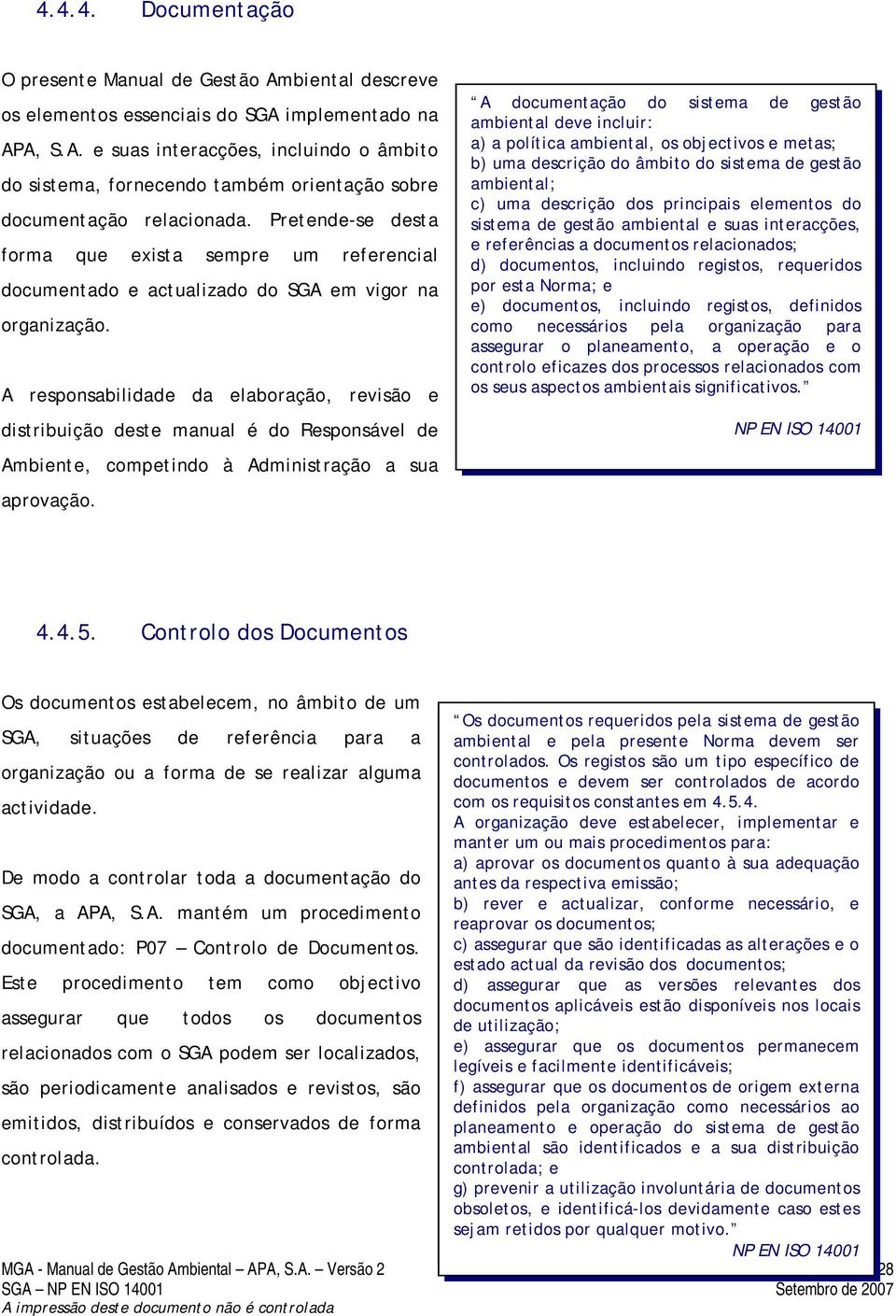 A responsabilidade da elaboração, revisão e distribuição deste manual é do Responsável de Ambiente, competindo à Administração a sua aprovação.