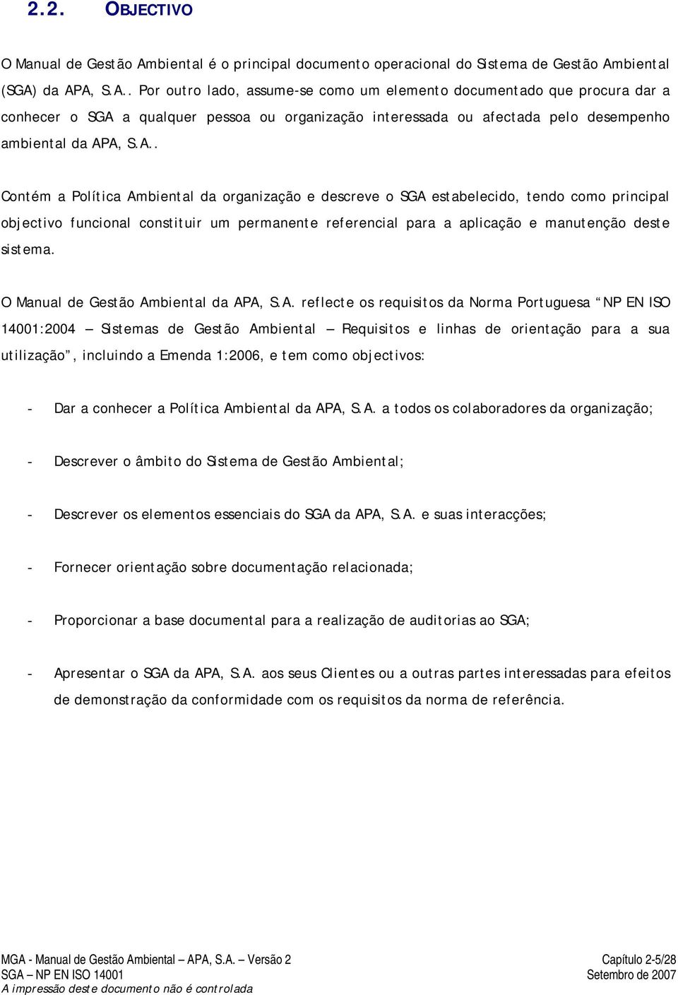 biental (SGA) da APA, S.A.. Por outro lado, assume-se como um elemento documentado que procura dar a conhecer o SGA a qualquer pessoa ou organização interessada ou afectada pelo desempenho ambiental da APA, S.