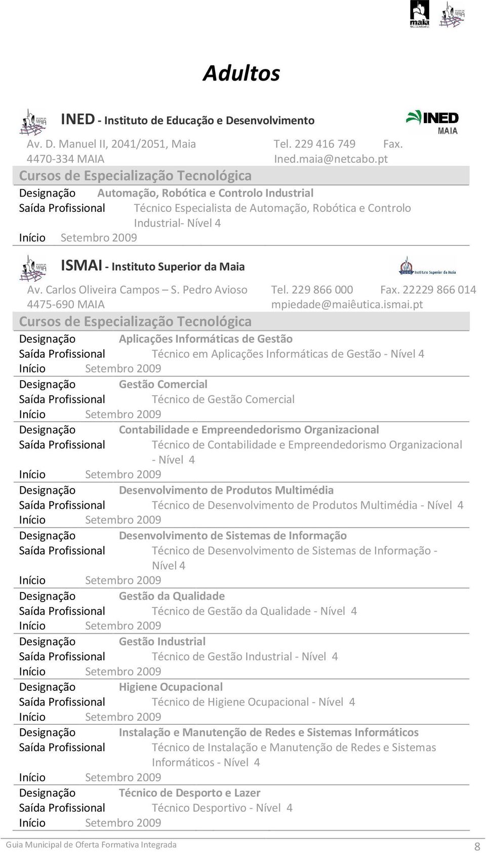 Instituto Superior da Maia Av. Carlos Oliveira Campos S. Pedro Avioso Tel. 229866000 Fax. 22229866014 4475-690 MAIA mpiedade@maiêutica.ismai.