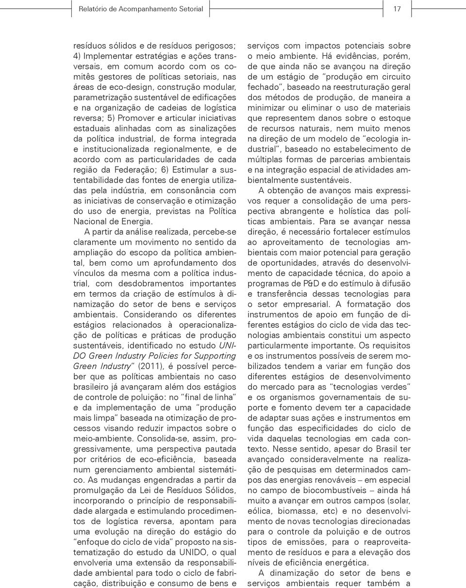 sinalizações da política industrial, de forma integrada e institucionalizada regionalmente, e de acordo com as particularidades de cada região da Federação; 6) Estimular a sustentabilidade das fontes