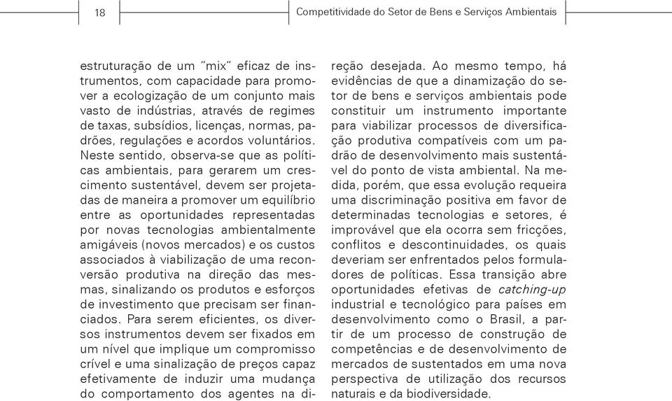 Neste sentido, observa-se que as políticas ambientais, para gerarem um crescimento sustentável, devem ser projetadas de maneira a promover um equilíbrio entre as oportunidades representadas por novas