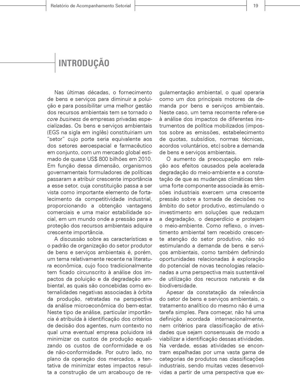 Os bens e serviços ambientais (EGS na sigla em inglês) constituiriam um setor cujo porte seria equivalente aos dos setores aeroespacial e farmacêutico em conjunto, com um mercado global estimado de