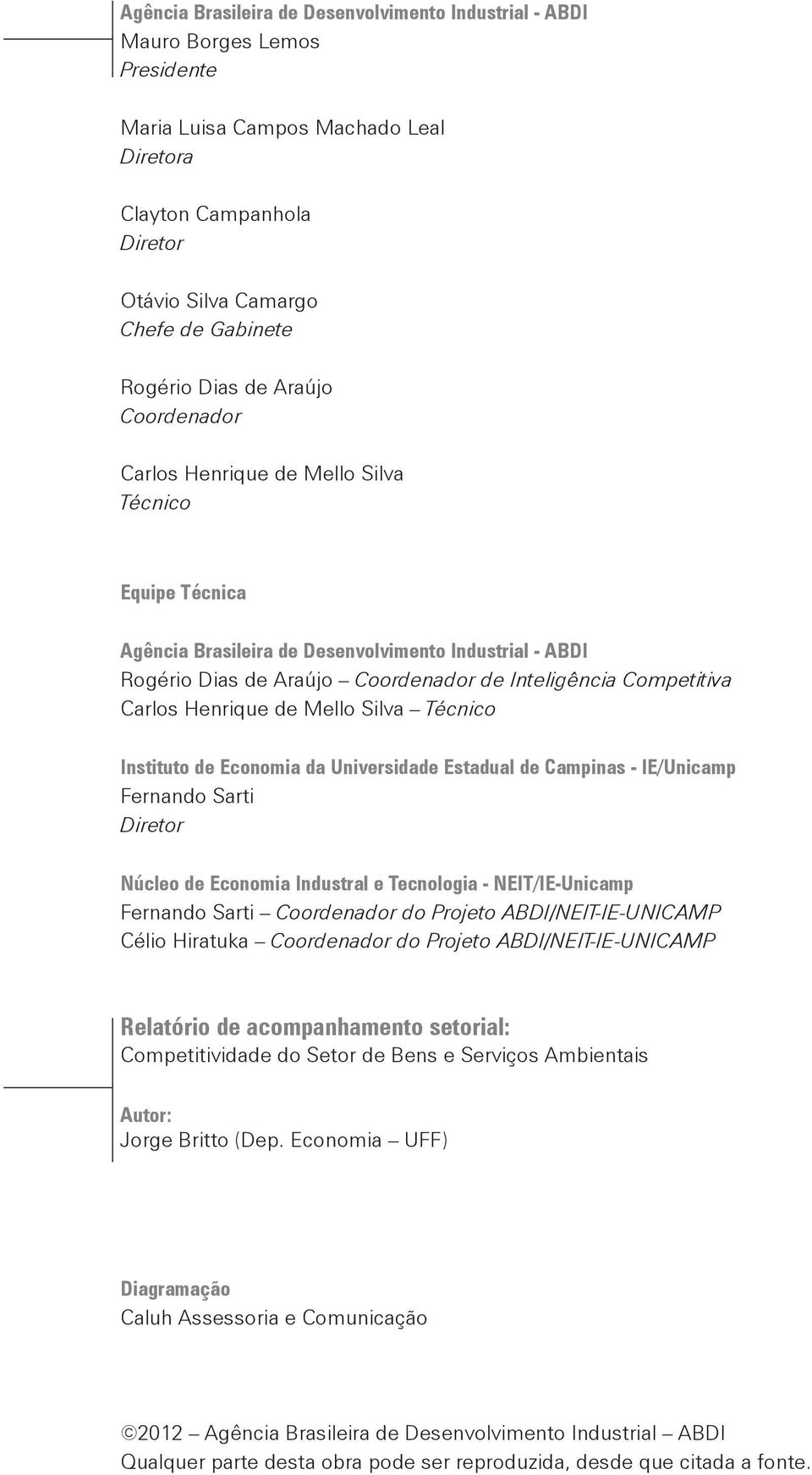 Competitiva Carlos Henrique de Mello Silva Técnico Instituto de Economia da Universidade Estadual de Campinas - IE/Unicamp Fernando Sarti Diretor Núcleo de Economia Industral e Tecnologia -