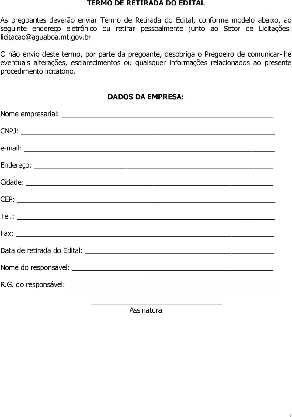 O não envio deste termo, por parte da pregoante, desobriga o Pregoeiro de comunicar-lhe eventuais alterações, esclarecimentos ou quaisquer