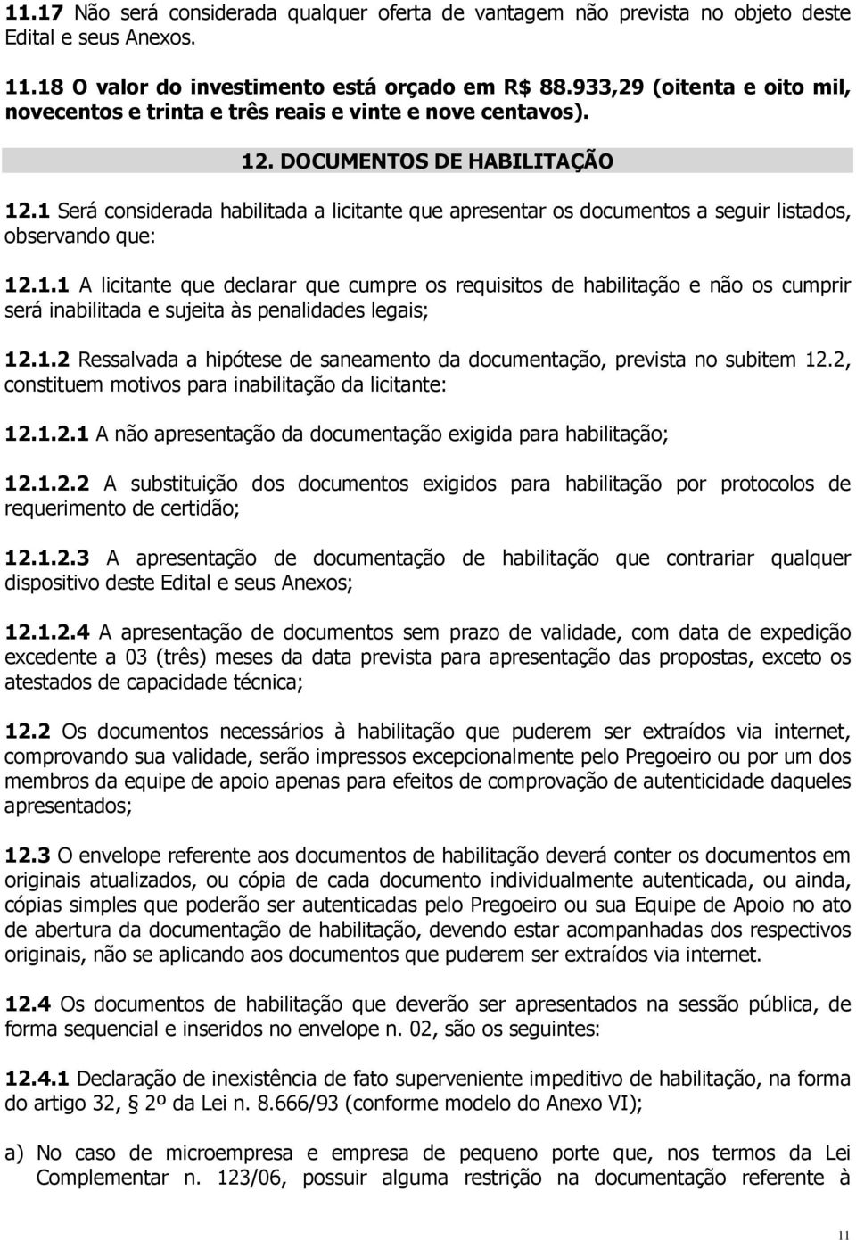 1 Será considerada habilitada a licitante que apresentar os documentos a seguir listados, observando que: 12.1.1 A licitante que declarar que cumpre os requisitos de habilitação e não os cumprir será inabilitada e sujeita às penalidades legais; 12.