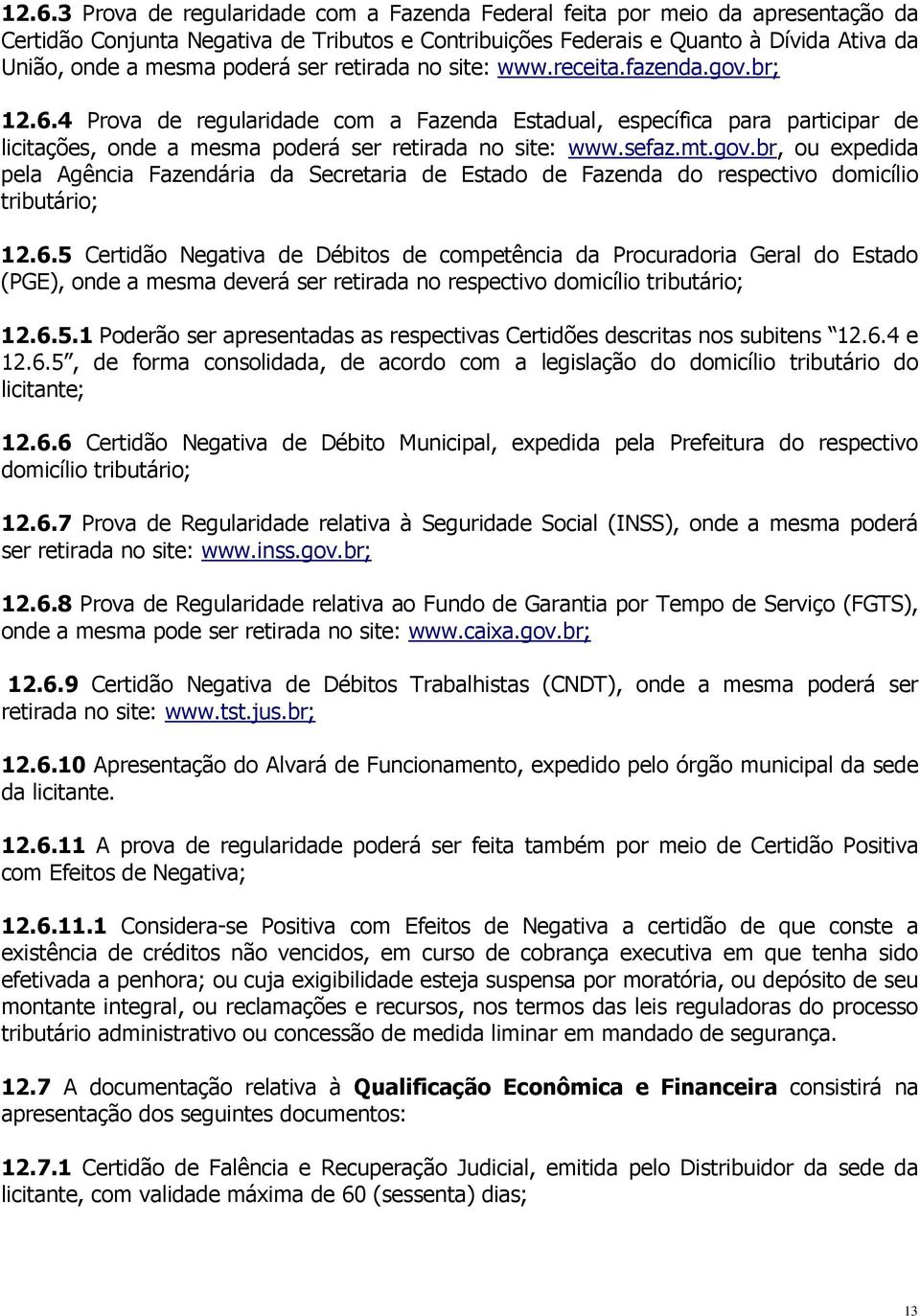 sefaz.mt.gov.br, ou expedida pela Agência Fazendária da Secretaria de Estado de Fazenda do respectivo domicílio tributário; 12.6.