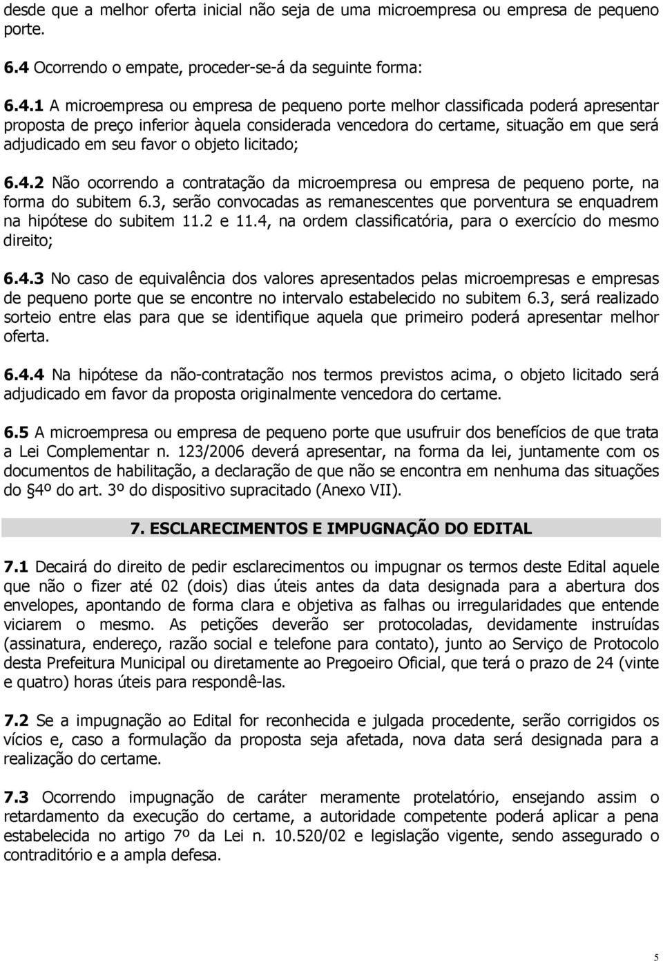 1 A microempresa ou empresa de pequeno porte melhor classificada poderá apresentar proposta de preço inferior àquela considerada vencedora do certame, situação em que será adjudicado em seu favor o