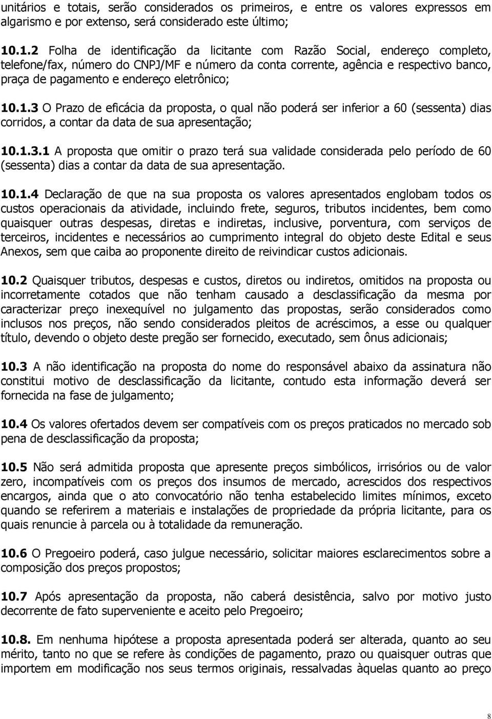 eletrônico; 10.1.3 O Prazo de eficácia da proposta, o qual não poderá ser inferior a 60 (sessenta) dias corridos, a contar da data de sua apresentação; 10.1.3.1 A proposta que omitir o prazo terá sua validade considerada pelo período de 60 (sessenta) dias a contar da data de sua apresentação.