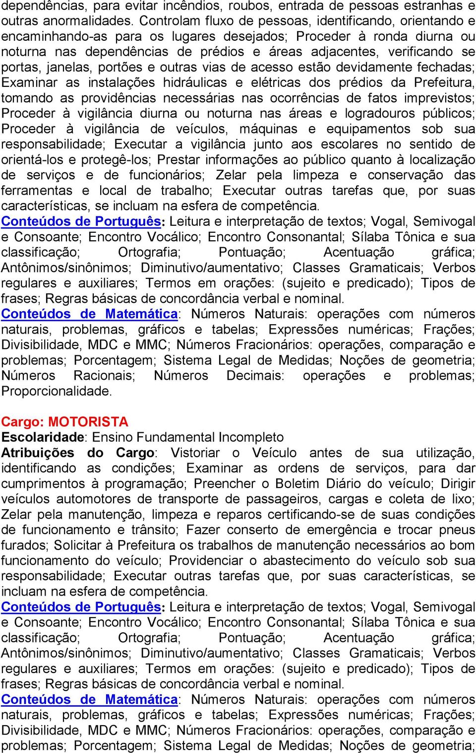 portas, janelas, portões e outras vias de acesso estão devidamente fechadas; Examinar as instalações hidráulicas e elétricas dos prédios da Prefeitura, tomando as providências necessárias nas