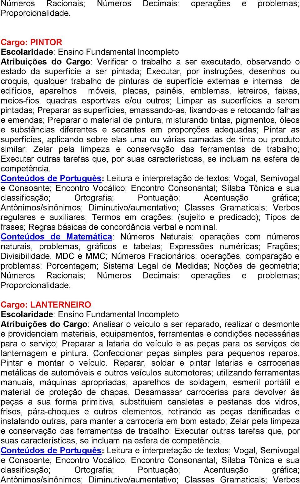 desenhos ou croquis, qualquer trabalho de pinturas de superfície externas e internas de edifícios, aparelhos móveis, placas, painéis, emblemas, letreiros, faixas, meios-fios, quadras esportivas e/ou