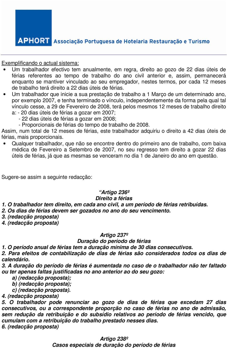 Um trabalhador que inicie a sua prestação de trabalho a 1 Março de um determinado ano, por exemplo 2007, e tenha terminado o vínculo, independentemente da forma pela qual tal vínculo cesse, a 29 de