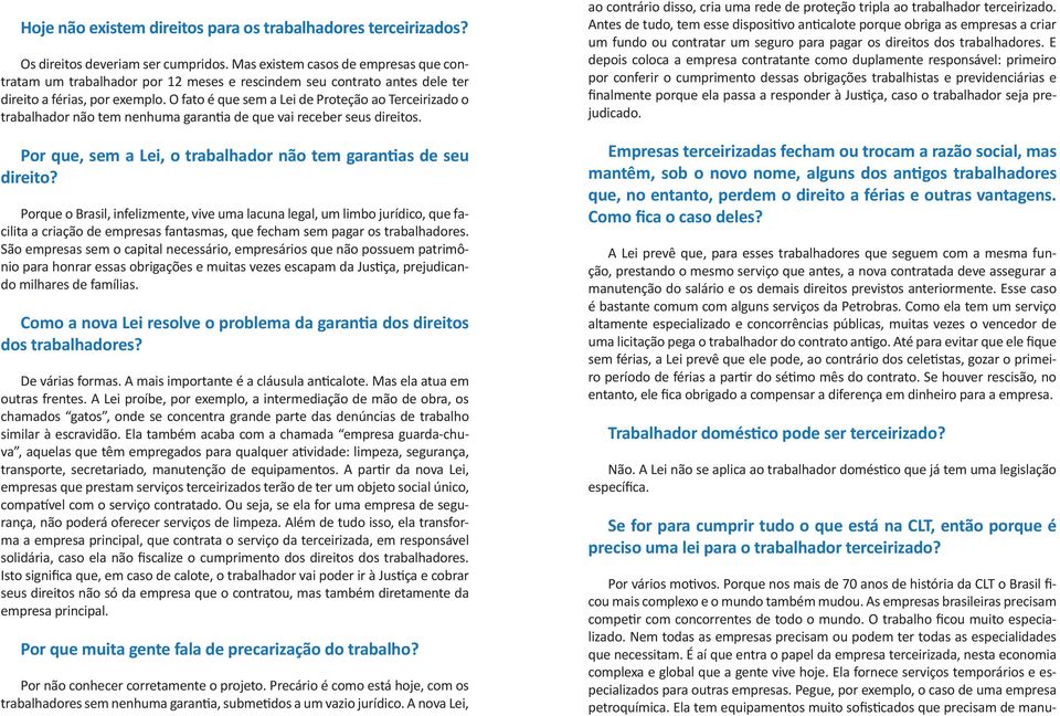 O fato é que sem a Lei de Proteção ao Terceirizado o trabalhador não tem nenhuma garantia de que vai receber seus direitos. Por que, sem a Lei, o trabalhador não tem garantias de seu direito?