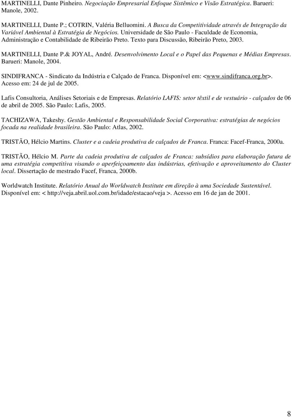 Texto para Discussão, Ribeirão Preto, 2003. MARTINELLI, Dante P.& JOYAL, André. Desenvolvimento Local e o Papel das Pequenas e Médias Empresas. Barueri: Manole, 2004.