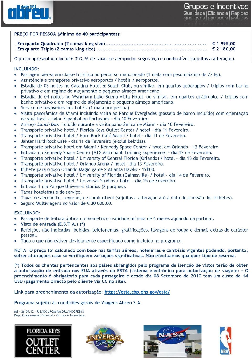 INCLUINDO: Passagem aérea em classe turística no percurso mencionado (1 mala com peso máximo de 23 kg). Assistência e transporte privativo aeroportos / hotéis / aeroportos.