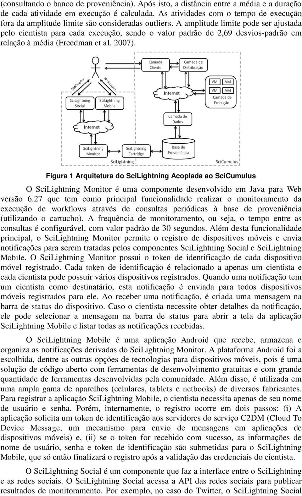 A amplitude limite pode ser ajustada pelo cientista para cada execução, sendo o valor padrão de 2,69 desvios-padrão em relação à média (Freedman et al. 2007).