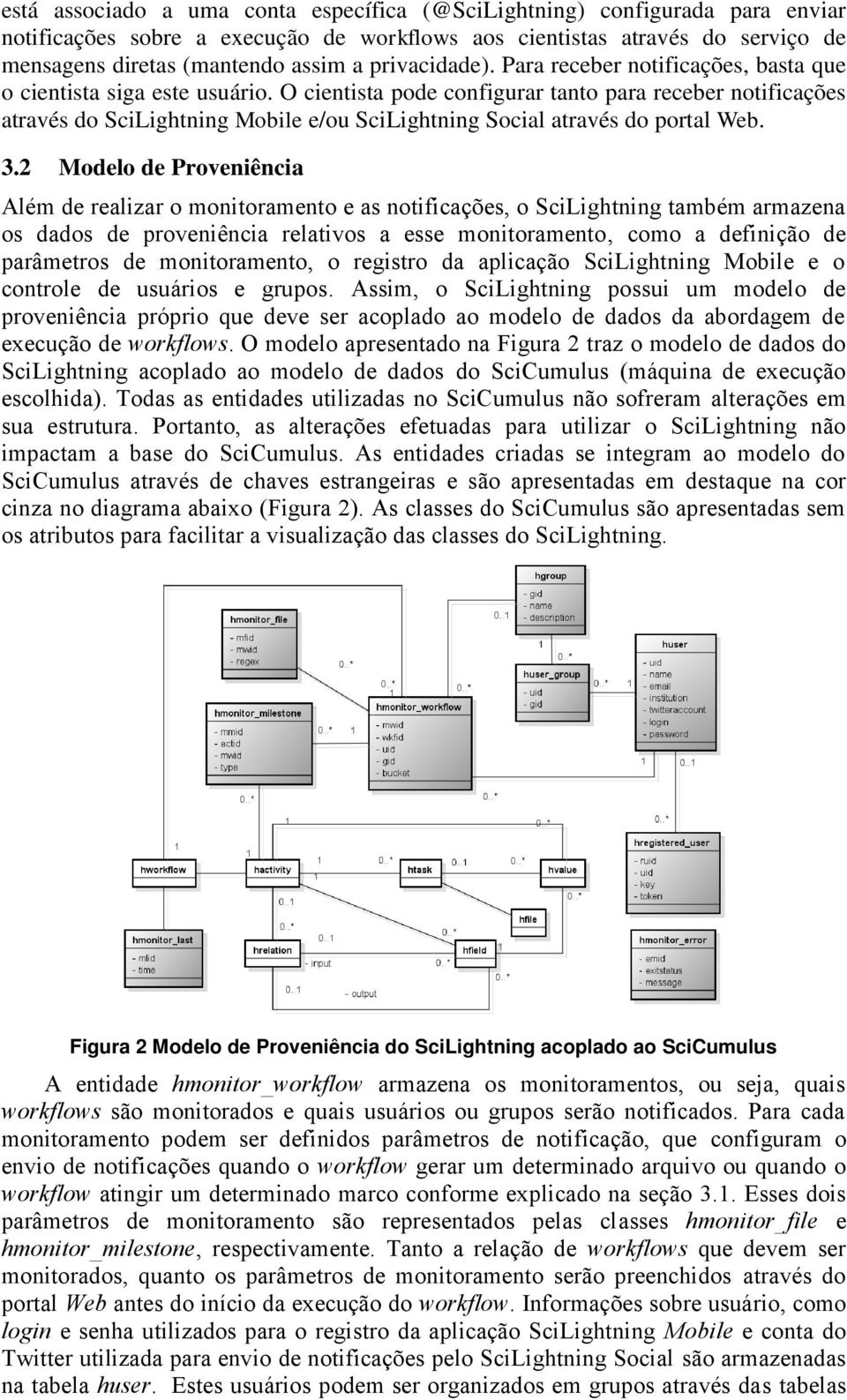 O cientista pode configurar tanto para receber notificações através do SciLightning Mobile e/ou SciLightning Social através do portal Web. 3.