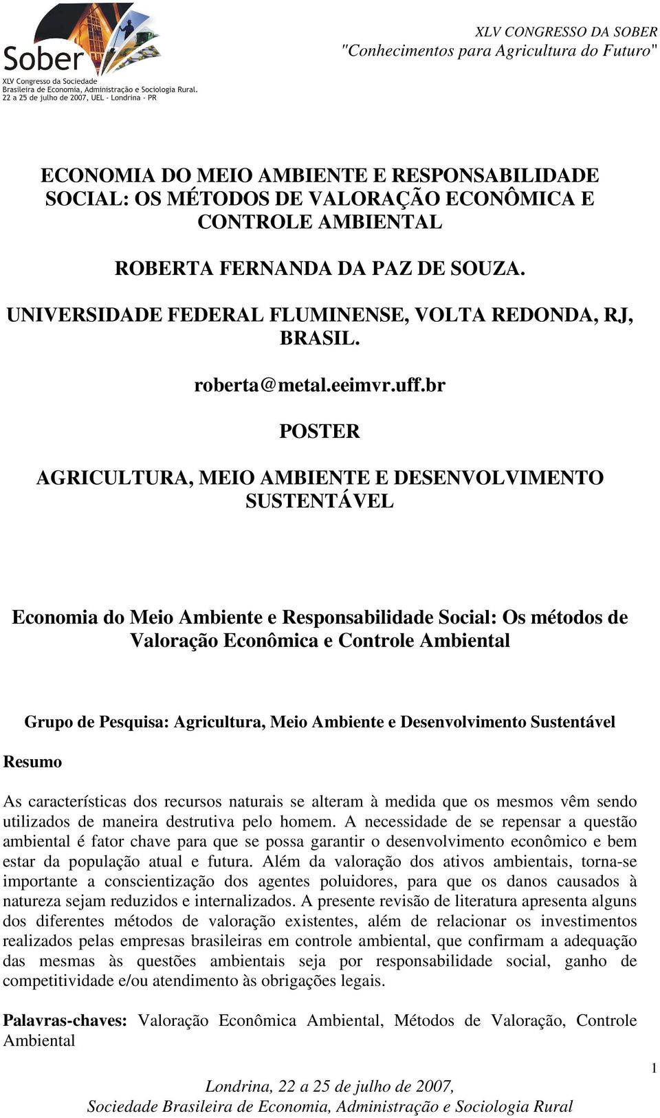 br POSTER AGRICULTURA, MEIO AMBIENTE E DESENVOLVIMENTO SUSTENTÁVEL Economia do Meio Ambiente e Responsabilidade Social: Os métodos de Valoração Econômica e Controle Ambiental Grupo de Pesquisa: