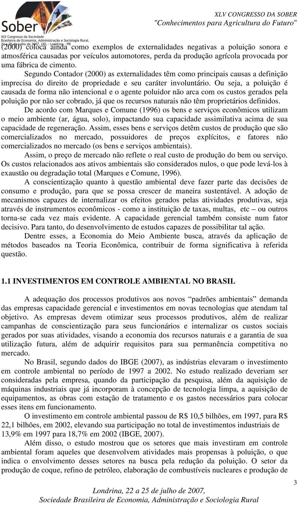 Ou seja, a poluição é causada de forma não intencional e o agente poluidor não arca com os custos gerados pela poluição por não ser cobrado, já que os recursos naturais não têm proprietários