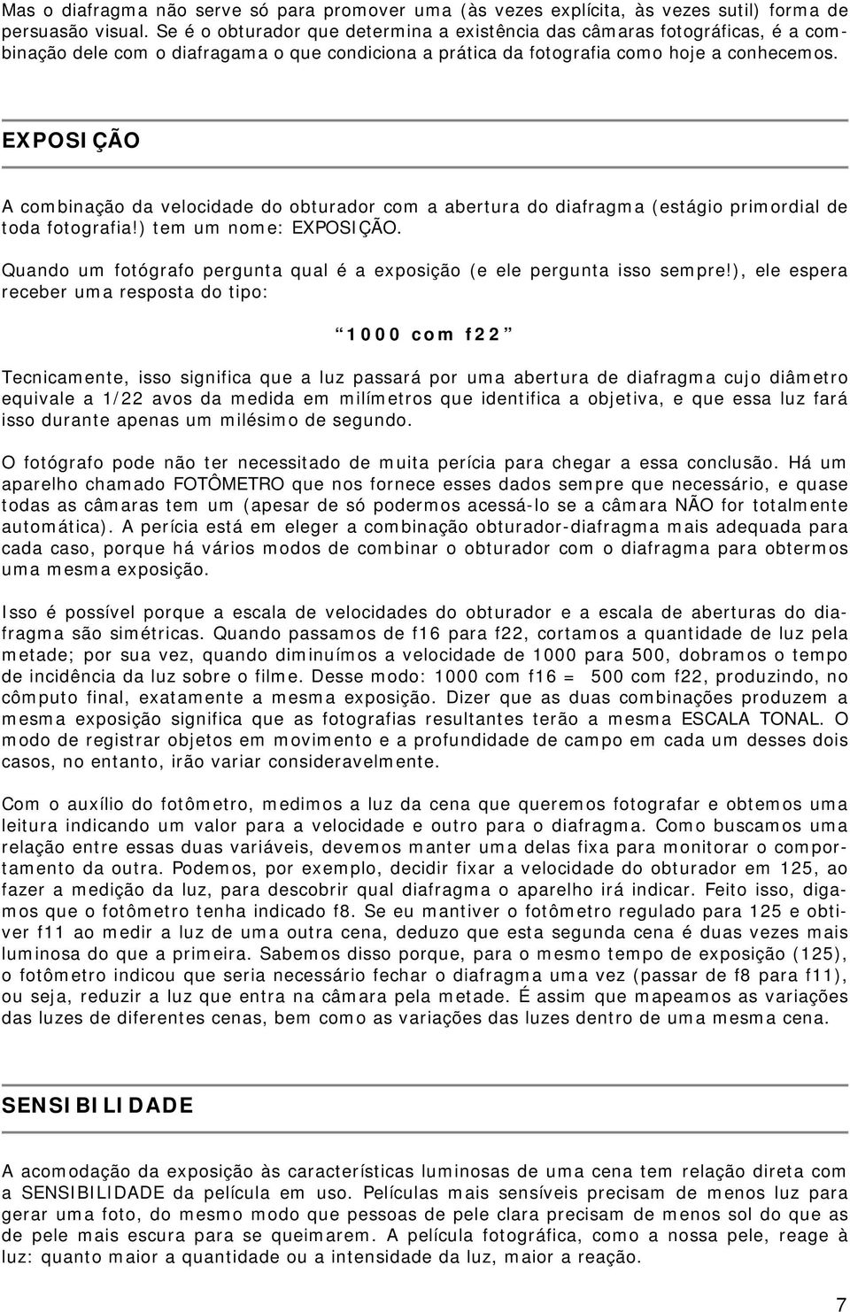 EXPOSIÇÃO A combinação da velocidade do obturador com a abertura do diafragma (estágio primordial de toda fotografia!) tem um nome: EXPOSIÇÃO.