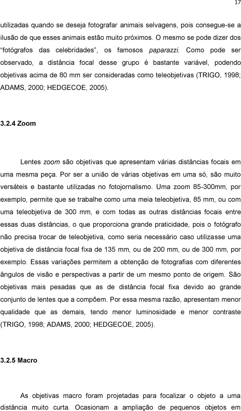 Como pode ser observado, a distância focal desse grupo é bastante variável, podendo objetivas acima de 80 mm ser consideradas como teleobjetivas (TRIGO, 1998; ADAMS, 20