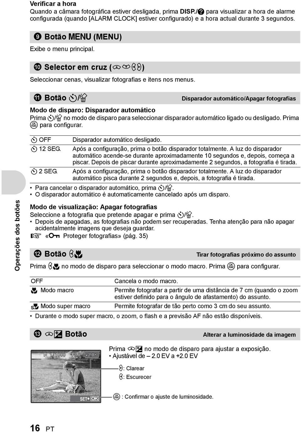 0 Selector em cruz (srpq) Seleccionar cenas, visualizar fotografias e itens nos menus.