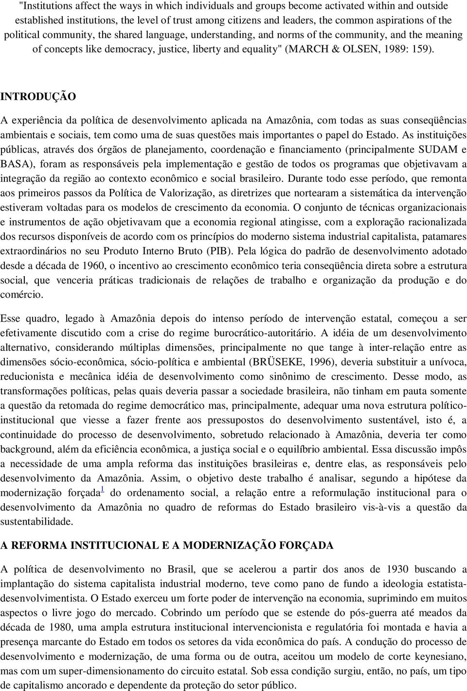 INTRODUÇÃO A experiência da política de desenvolvimento aplicada na Amazônia, com todas as suas conseqüências ambientais e sociais, tem como uma de suas questões mais importantes o papel do Estado.