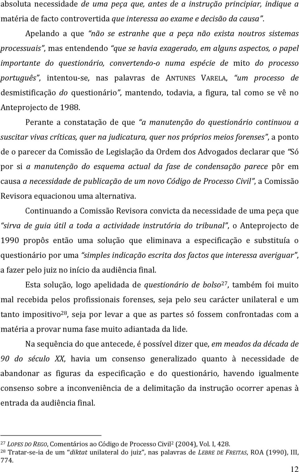 espécie de mito do processo português, intentou-se, nas palavras de ANTUNES VARELA, um processo de desmistificação do questionário, mantendo, todavia, a figura, tal como se vê no Anteprojecto de 1988.
