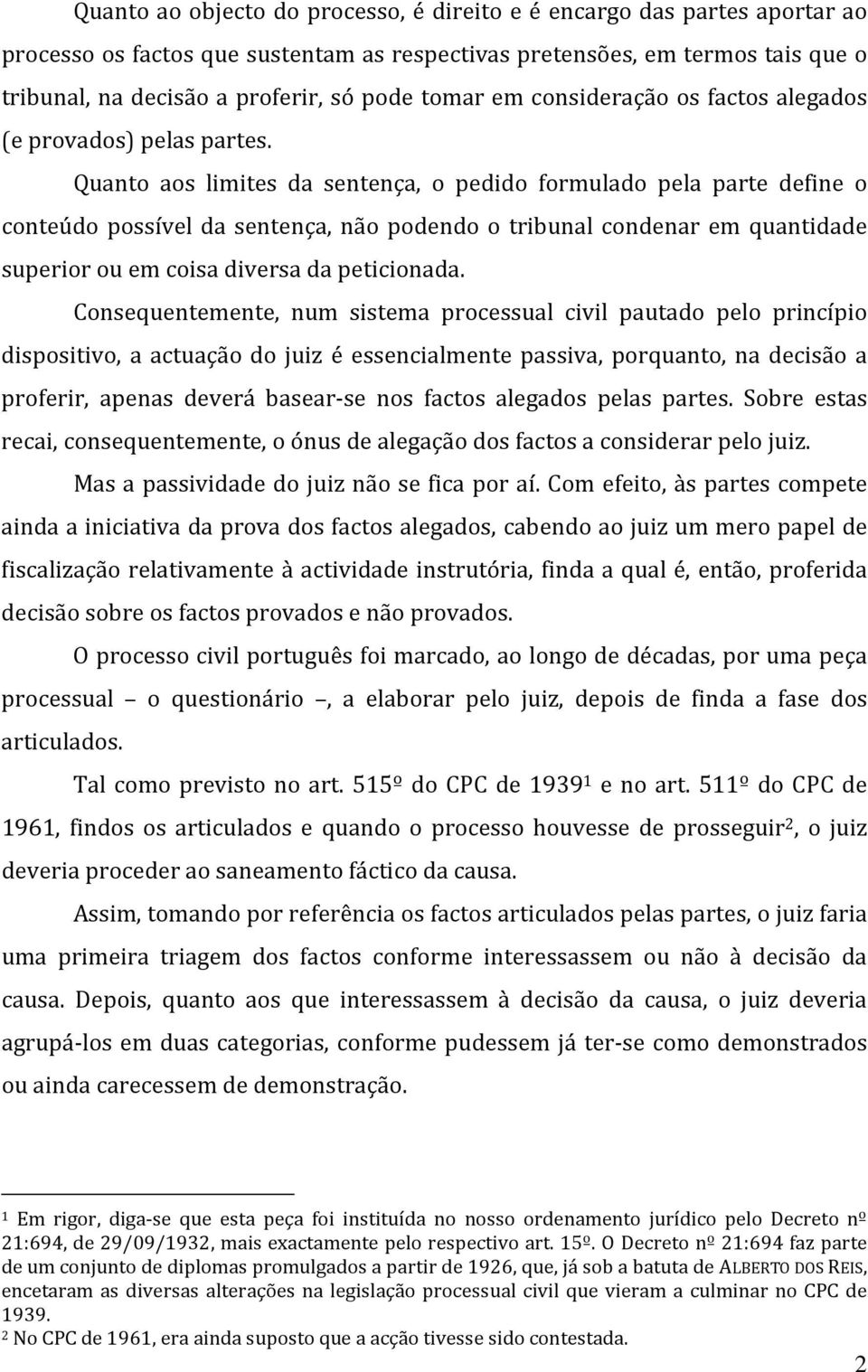 Quanto aos limites da sentença, o pedido formulado pela parte define o conteúdo possível da sentença, não podendo o tribunal condenar em quantidade superior ou em coisa diversa da peticionada.