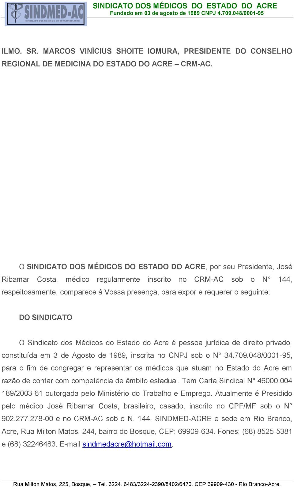 requerer o seguinte: DO SINDICATO O Sindicato dos Médicos do Estado do Acre é pessoa jurídica de direito privado, constituída em 3 de Agosto de 1989, inscrita no CNPJ sob o N 34.709.