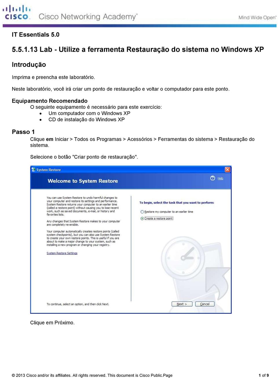 Equipamento Recomendado O seguinte equipamento é necessário para este exercício: Um computador com o Windows XP CD de instalação do Windows XP Passo 1