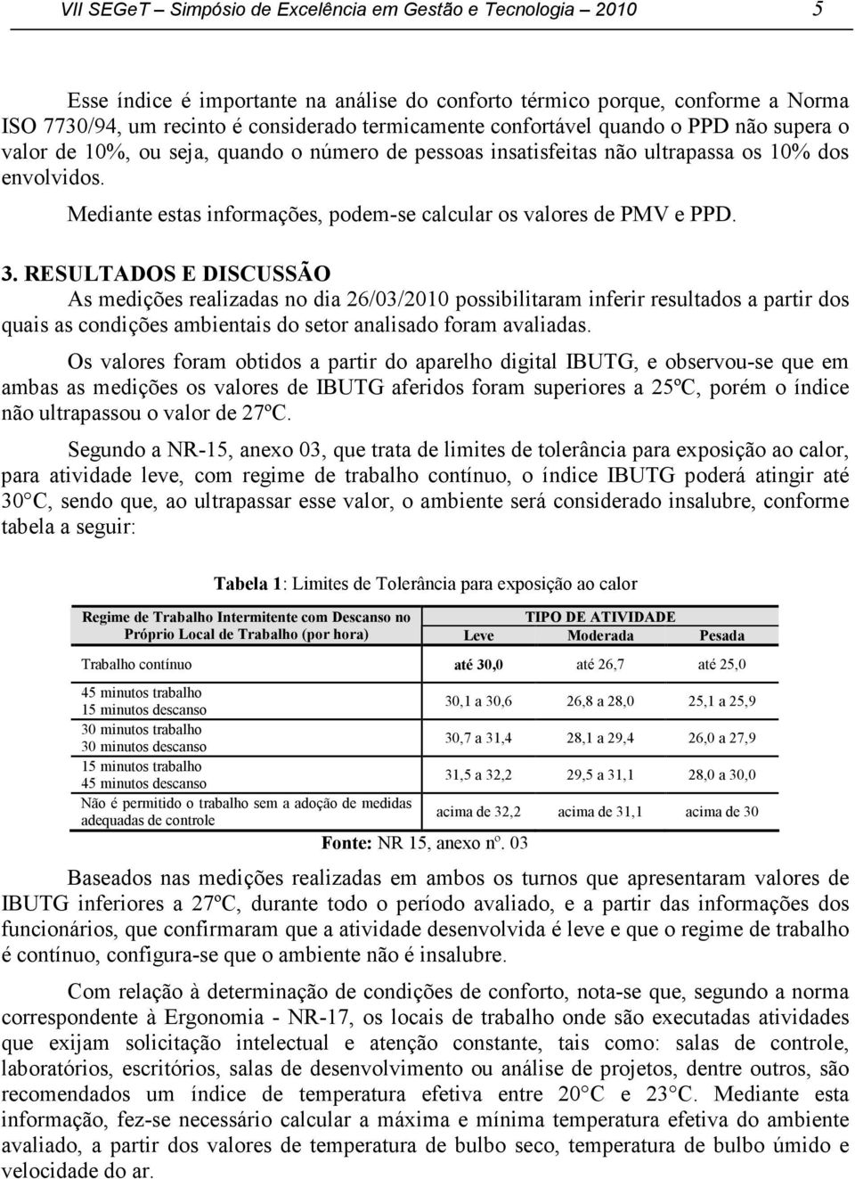 Mediante estas informações, podem-se calcular os valores de PMV e PPD. 3.