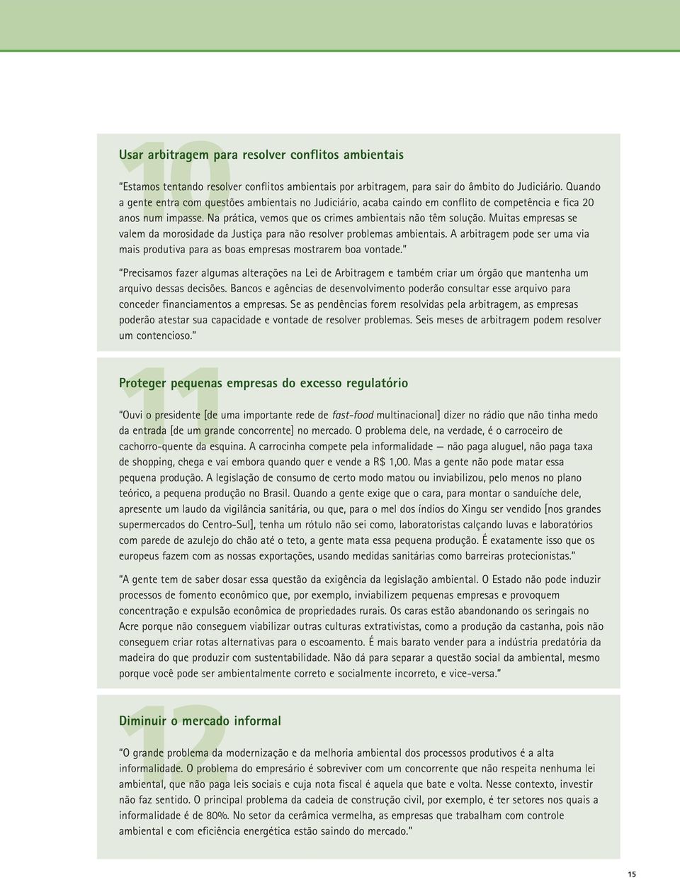 Muitas empresas se valem da morosidade da Justiça para não resolver problemas ambientais. A arbitragem pode ser uma via mais produtiva para as boas empresas mostrarem boa vontade.