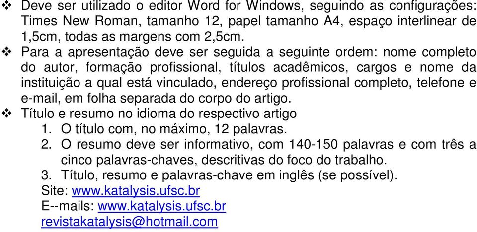 completo, telefone e e-mail, em folha separada do corpo do artigo. Título e resumo no idioma do respectivo artigo 1. O título com, no máximo, 12 palavras. 2.