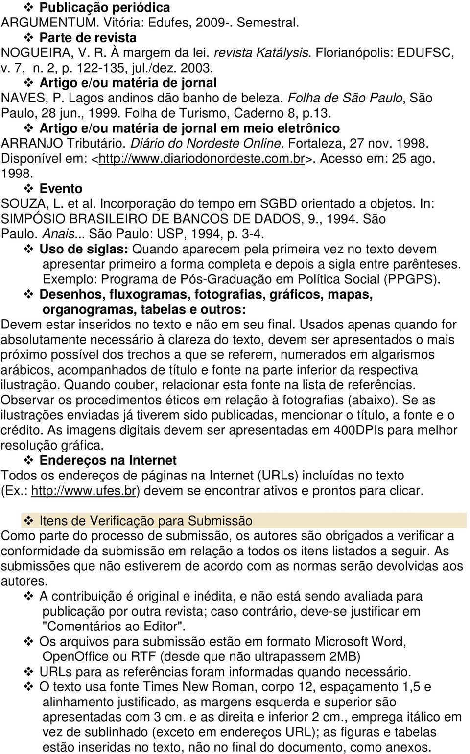 Artigo e/ou matéria de jornal em meio eletrônico ARRANJO Tributário. Diário do Nordeste Online. Fortaleza, 27 nov. 1998. Disponível em: <http://www.diariodonordeste.com.br>. Acesso em: 25 ago. 1998. Evento SOUZA, L.