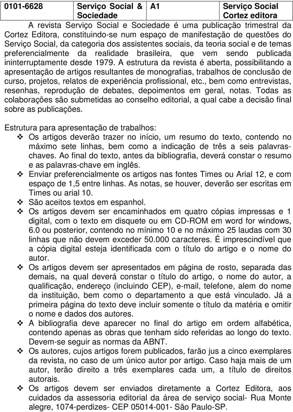 A estrutura da revista é aberta, possibilitando a apresentação de artigos resultantes de monografias, trabalhos de conclusão de curso, projetos, relatos de experiência profissional, etc.