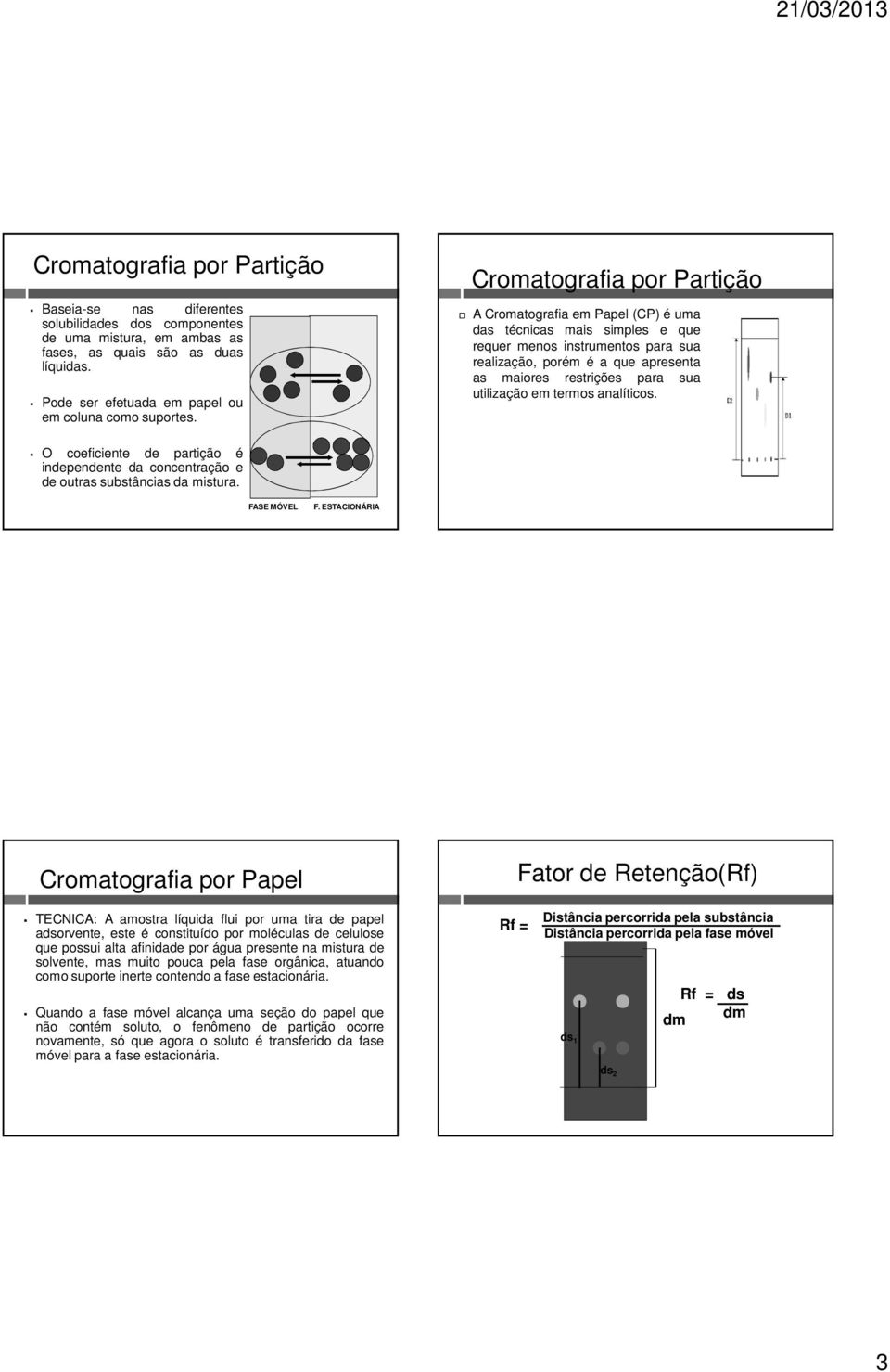 Cromatografia por Partição A Cromatografia em Papel (CP) é uma das técnicas mais simples e que requer menos instrumentos para sua realização, porém é a que apresenta as maiores restrições para sua