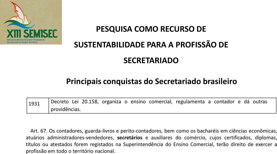 Os contadores, guarda-livros e perito-contadores, bem como os bacharéis em ciências econômicas, atuários administradores-vendedores, secretários