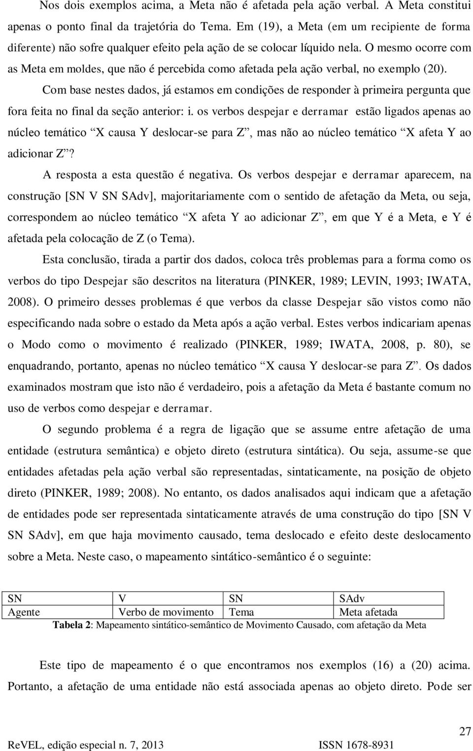 O mesmo ocorre com as Meta em moldes, que não é percebida como afetada pela ação verbal, no exemplo (20).