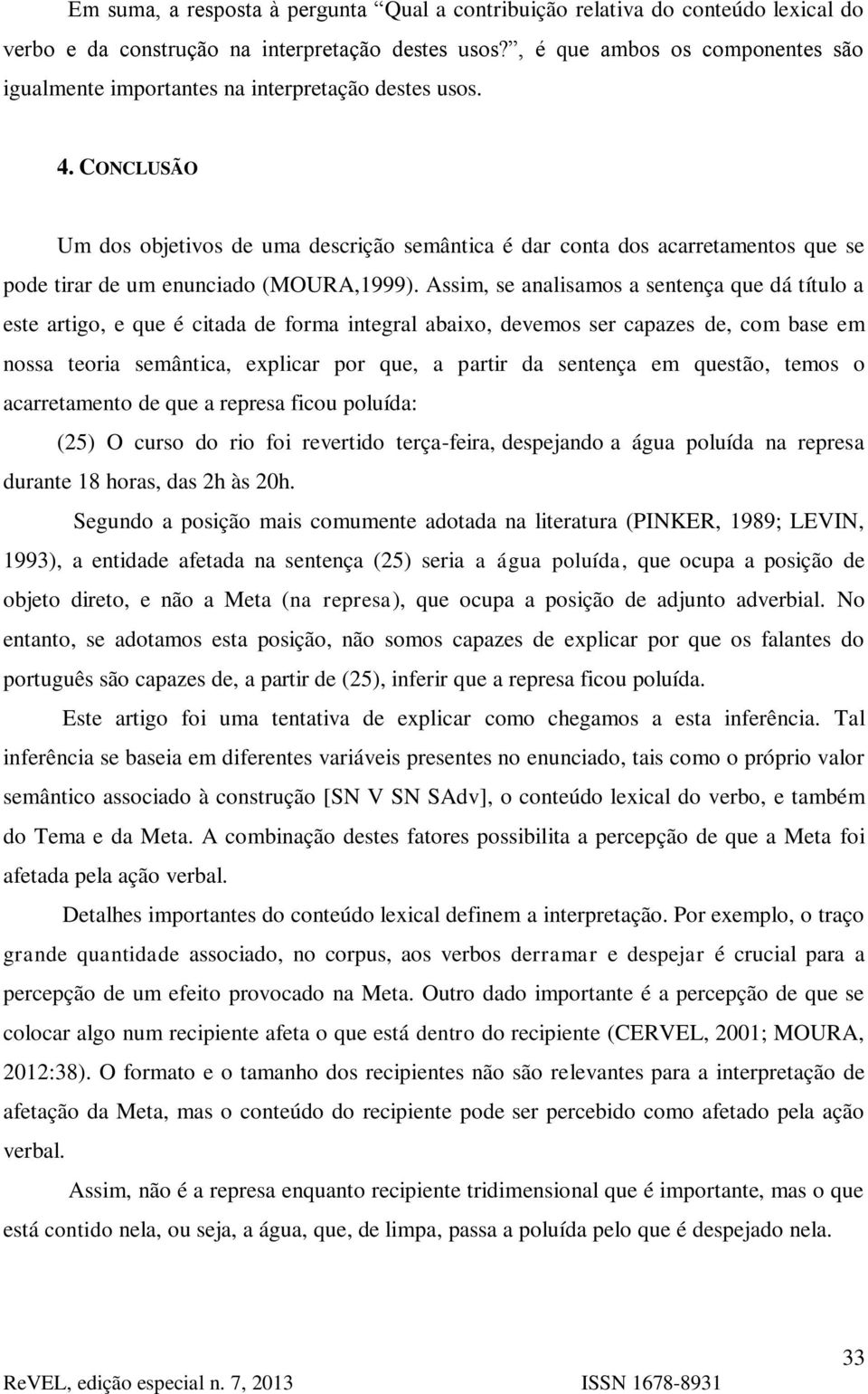 CONCLUSÃO Um dos objetivos de uma descrição semântica é dar conta dos acarretamentos que se pode tirar de um enunciado (MOURA,1999).