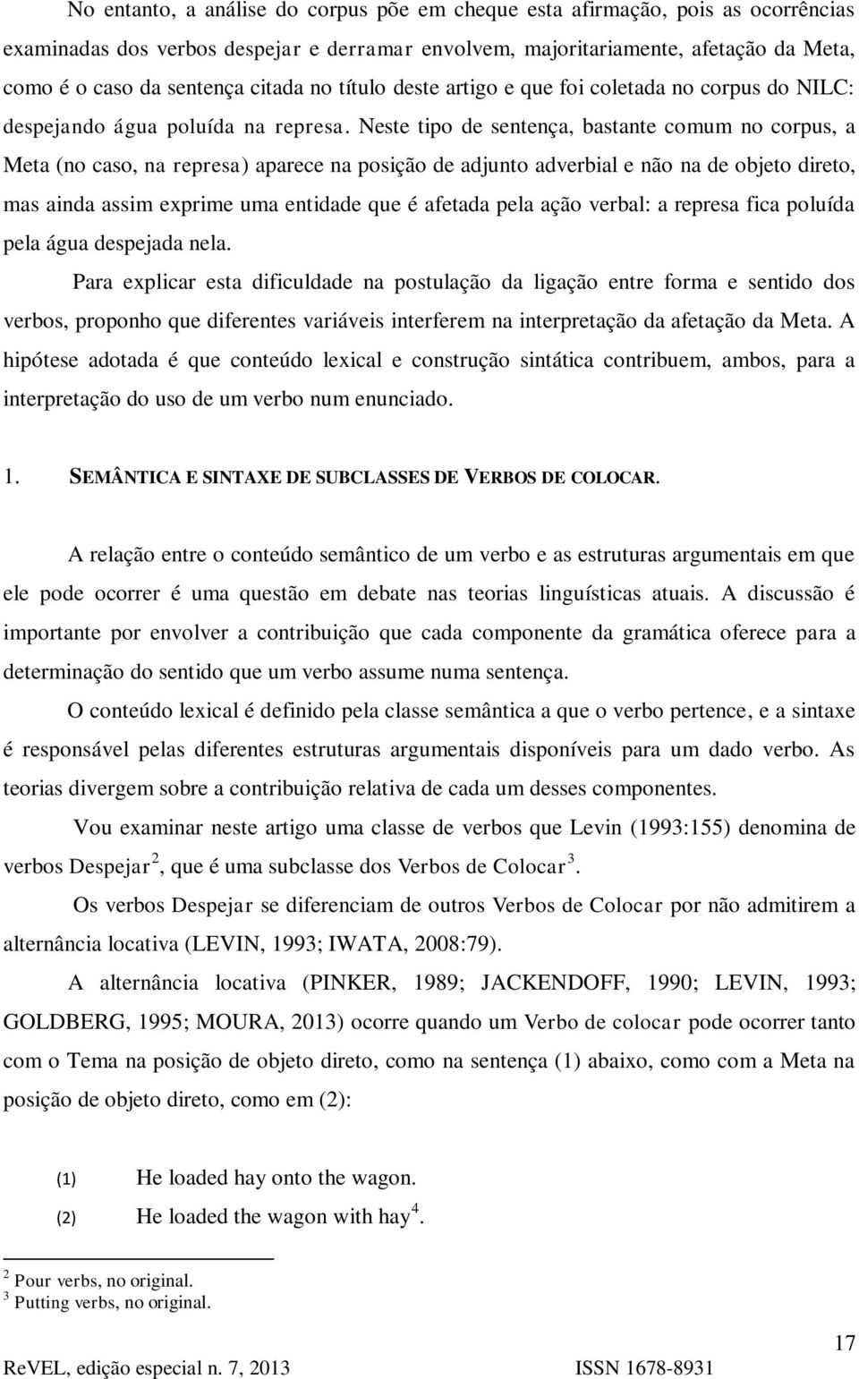 Neste tipo de sentença, bastante comum no corpus, a Meta (no caso, na represa) aparece na posição de adjunto adverbial e não na de objeto direto, mas ainda assim exprime uma entidade que é afetada